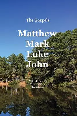 The Gospels: Matthew, Mark, Luke, John: A Greek-English, Verse by Verse Translation