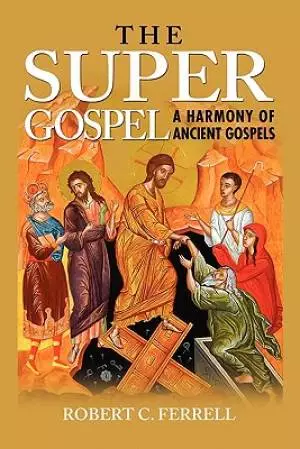 THE SUPER GOSPEL:  A HARMONY OF ANCIENT GOSPELS