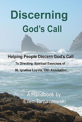 Discerning God's Call: Helping People Discern God's Call To Directing the Spiritual Exercises of St. Ignatius Loyola, 19th Annotation
