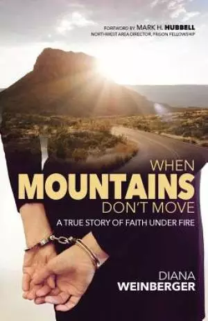 When Mountains Don't Move: A True Story of Faith Under Fire