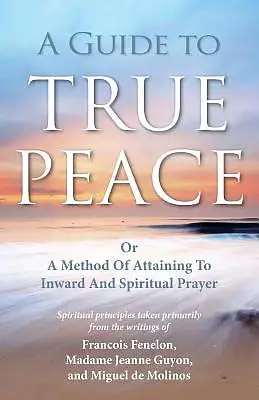 A Guide to True Peace: A Method of Attaining to Inward and Spiritual Prayer