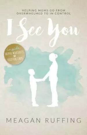 I See You: Helping Moms Go From Overwhelmed to In Control