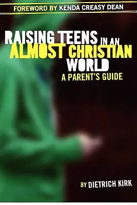 Raising Teens in an Almost Christian World: A Parent's Guide