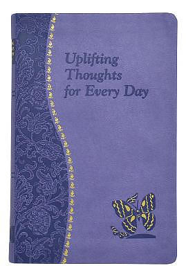 Uplifting Thoughts for Every Day: Minute Meditations for Every Day Containing a Scripture, Reading, a Reflection, and a Prayer
