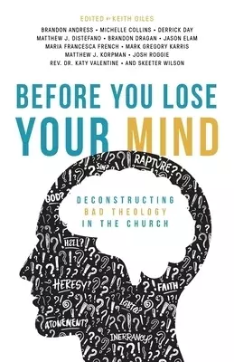 Before You Lose Your Mind: Deconstructing Bad Theology in the Church