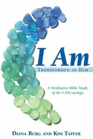 I AM: Transformed in Him: A Meditative Bible Study (All 12 Studies in One Volume)