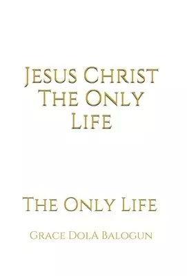 Jesus Christ The Only Life: The Only Life