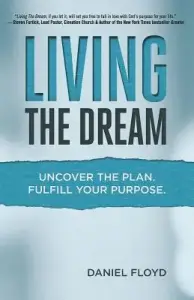 Living the Dream: Uncover the Plan. Fulfill Your Purpose.