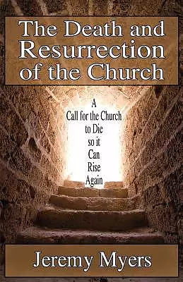 The Death and Resurrection of the Church: A Call for the Church to Die So It Can Rise Again