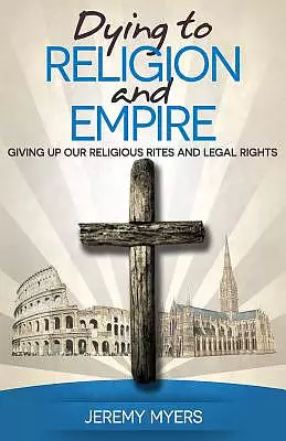 Dying to Religion and Empire: Giving Up Our Religious Rites and Legal Rights