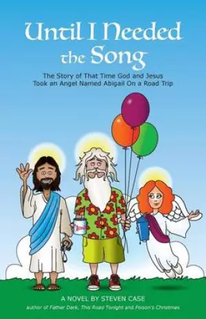 Until I Needed the Song: The Story of That Time God and Jesus Took an Angel Named Abigail on a Road Trip