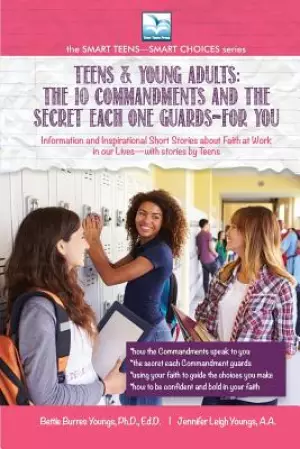 The 10 Commandments and the Secret Each One Guards--FOR YOU: For Teens and Young Adults