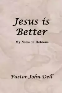Jesus Is Better: My Notes on Hebrews