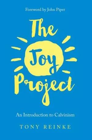The Joy Project: An Introduction to Calvinism (with Study Guide)