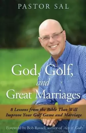 God, Golf, and Great Marriages: 8 Lessons from the Bible That Will Improve Your Golf Game and Marriage