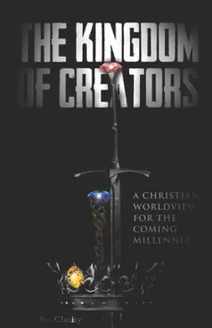 The Kingdom of Creators: A Christian Worldview for the Coming Millennia.