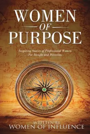 Women of Purpose : Inspiring Stories of Professional Women for Insight and Direction