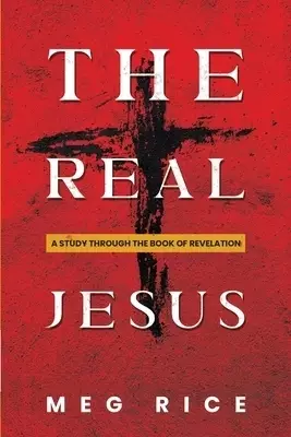 The Real Jesus: A Study Through the Book Of Revelation