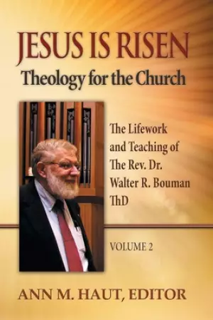 Jesus Is Risen! Volume 2: The Lifework and Teaching of the Rev. Dr. Walter R. Bouman, ThD