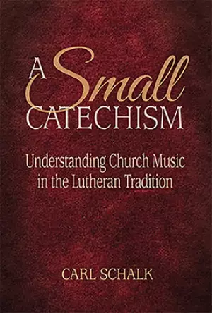 A Small Catechsim: Understanding Church Music in the Lutheran Tradition
