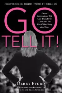 Go Tell It!: How a Surrendered Life Can Transform Lives and the World One Story at a Time