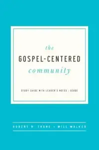 The Gospel Centered Community: Study Guide with Leader's Notes