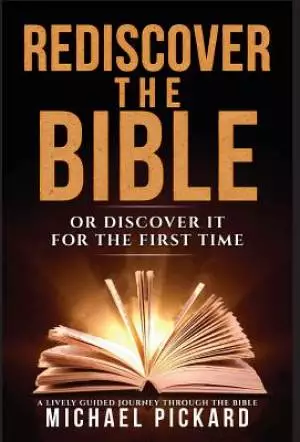 Rediscover The Bible: Or Discover It For The First Time