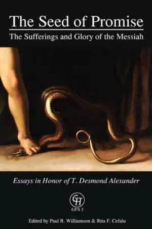 The Seed of Promise: The Sufferings and Glory of the Messiah: Essays in Honor of T. Desmond Alexander