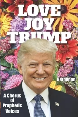Love Joy Trump: A Chorus of Prophetic Voices