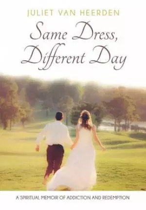 Same Dress, Different Day: A Spiritual Memoir of Addiction and Redemption