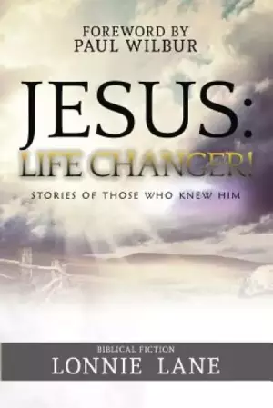 Jesus: Life Changer!: Stories of Those Who Knew Him