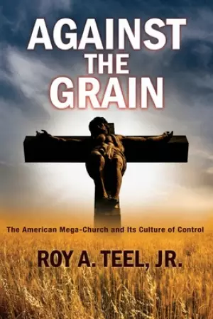 Against The Grain: The American Mega-Church and Its Culture of Control