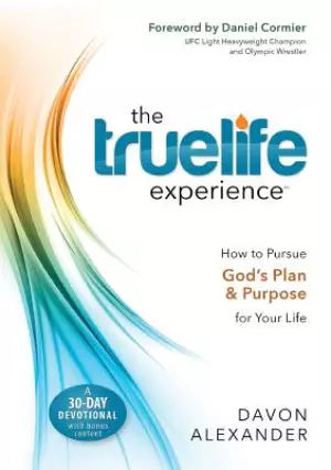 The Truelife Experience: How to Pursue God's Plan and Purpose for Your Life