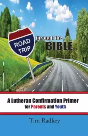 Road Trip through the Bible: A Lutheran Confirmation Primer for Parents and Youth