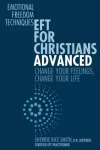 EFT For Christians Advanced: Change Your Feelings, Change Your Life