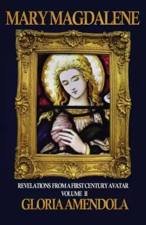Mary Magdalene: Revelations from a First Century Avatar Volume II