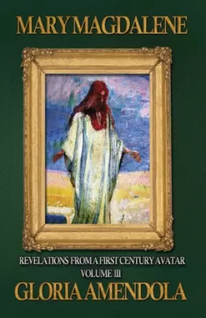 Mary Magdalene: Revelations from a First Century Avatar Volume III