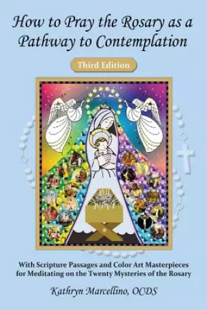 The How to Pray the Rosary as a Pathway to Contemplation: With Scripture Passages and Color Art Masterpieces For Meditating on the Twenty Mysteries of
