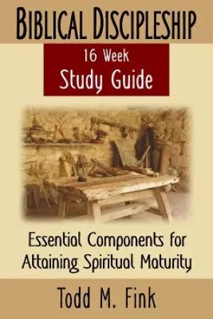 Biblical Discipleship Study Guide: Essential Components for Attaining Spiritual Maturity