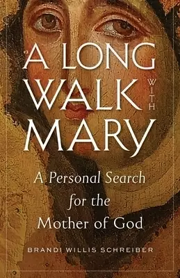 A Long Walk with Mary: A Personal Search for the Mother of God