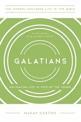 Galatians: Navigating Life in View of the Cross, Study Guide with Leader's Notes