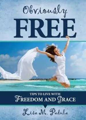 Obviously Free: Tips to Live With Freedom and Grace
