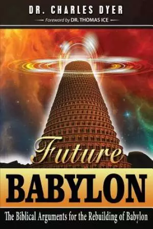 Future Babylon: The Biblical Arguments for Rebuilding Babylon
