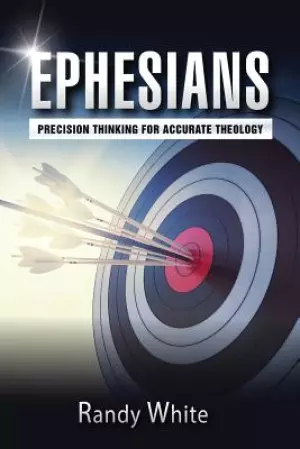 Ephesians: Precision Thinking for Accurate Theology