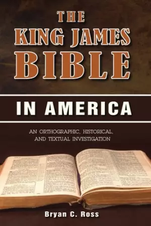 The King James Bible in America: An Orthographic, Historical, and Textual Investigation
