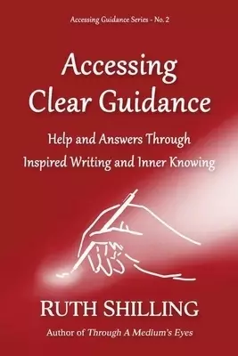 Accessing Clear Guidance : Help and Answers Through Inspired Writing and Inner Knowing