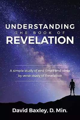 Understanding the Book of Revelation: A Simple Study of End Times and Verse by Verse Study of Revelation