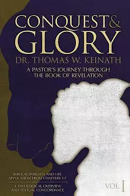 Conquest & Glory: A Pastor's Journey Through THE BOOK OF REVELATION