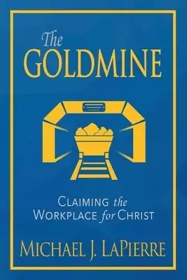 The Goldmine: Claiming the Workplace for Christ