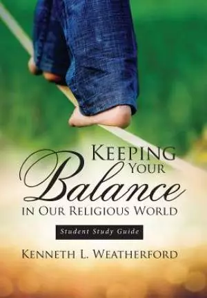 Keeping Your Balance in Our Religious World: Student Study Guide